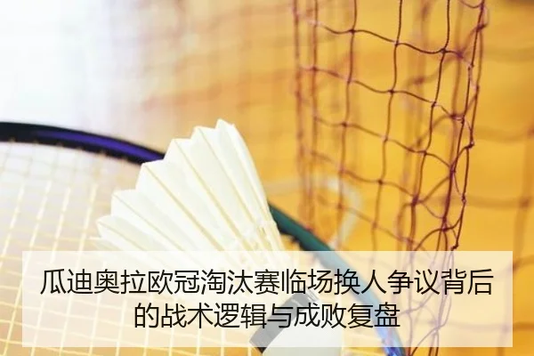 瓜迪奥拉欧冠淘汰赛临场换人争议背后的战术逻辑与成败复盘