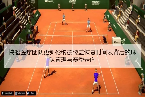 快船医疗团队更新伦纳德膝盖恢复时间表背后的球队管理与赛季走向