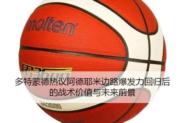 多特蒙德热议阿德耶米边路爆发力回归后的战术价值与未来前景