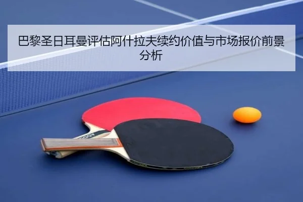 巴黎圣日耳曼评估阿什拉夫续约价值与市场报价前景分析